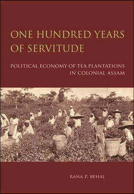 One Hundred Years of Servitude – Political Economy of Tea Plantations in Colonial Assam