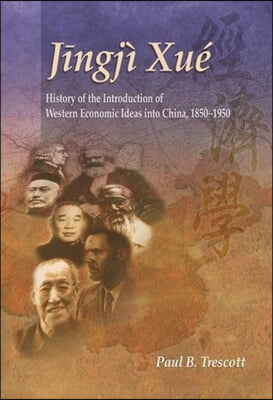 Jingji Xue: The History of the Introduction of Western Economic Ideas Into China, 1850-1950