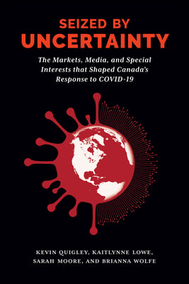 Seized by Uncertainty: The Markets, Media, and Special Interests That Shaped Canada's Response to Covid-19