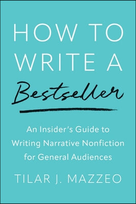 How to Write a Bestseller: An Insider&#39;s Guide to Writing Narrative Nonfiction for General Audiences