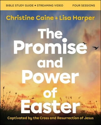 The Promise and Power of Easter Bible Study Guide Plus Streaming Video: Captivated by the Cross and Resurrection of Jesus