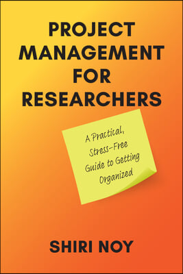 Project Management for Researchers: A Practical, Stress-Free Guide to Getting Organized
