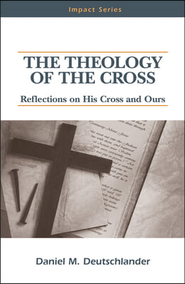 The Theology of the Cross: Reflections on His Cross and Ours