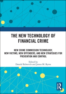 The New Technology of Financial Crime: New Crime Commission Technology, New Victims, New Offenders, and New Strategies for Prevention and Control