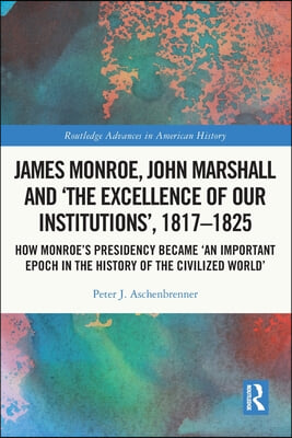 James Monroe, John Marshall and ‘The Excellence of Our Institutions’, 1817–1825