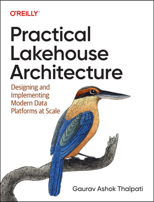 Practical Lakehouse Architecture: Designing and Implementing Modern Data Platforms at Scale