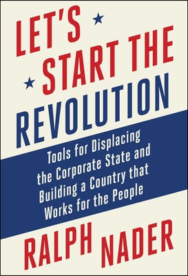 Let&#39;s Start the Revolution: Tools for Displacing the Corporate State and Building a Country That Works for the People