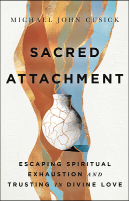 Sacred Attachment: Escaping Spiritual Exhaustion and Trusting in Divine Love