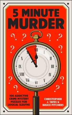 5 Minute Murder: 100 Addictive Crime Mystery Puzzles for Logical Sleuths