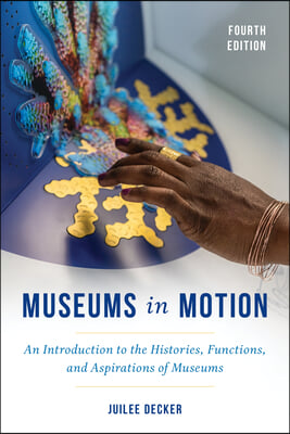 Museums in Motion: An Introduction to the Histories, Functions, and Aspirations of Museums