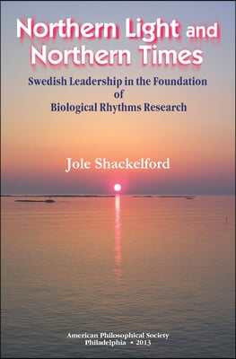 Northern Light and Northern Times: Swedish Leadership in the Foundation of Biological Rhythms Research Transactions, American Philosophical Society (V