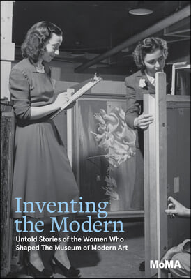 Inventing the Modern: Untold Stories of the Women Who Shaped the Museum of Modern Art