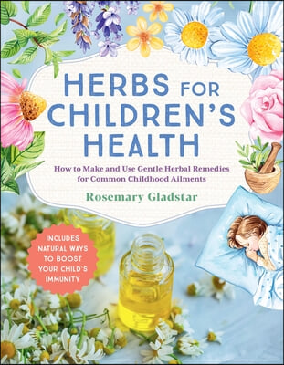 Herbs for Children&#39;s Health, 3rd Edition: How to Make and Use Gentle Herbal Remedies for Common Childhood Ailments