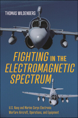 Fighting in the Electromagnetic Spectrum: U.S. Navy and Marine Corps Electronic Warfare Aircraft, Operations, and Equipment