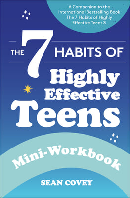 The 7 Habits of Highly Effective Teens: Mini-Workbook (Self Help Workbook for Teens, Ages 12-17)