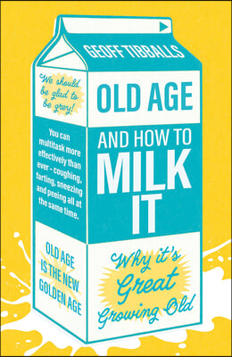 Old Age and How to Milk It: Why It&#39;s Great Growing Old