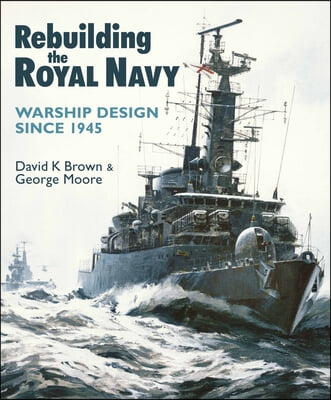 Rebuilding the Royal Navy: Warship Design Since 1945