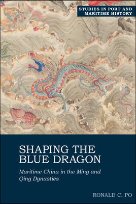 Shaping the Blue Dragon: Maritime China in the Ming and Qing Dynasties