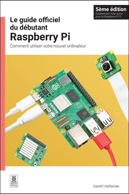 Le Guide Officiel Du D&#233;butant Raspberry Pi: Comment Utiliser Votre Nouvel Ordinateur