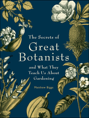 The Secrets of Great Botanists: And What They Teach Us about Gardening