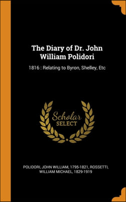 The Diary of Dr. John William Polidori: 1816 : Relating to Byron, Shelley, Etc