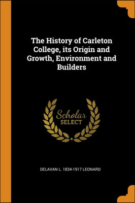 THE HISTORY OF CARLETON COLLEGE, ITS ORI