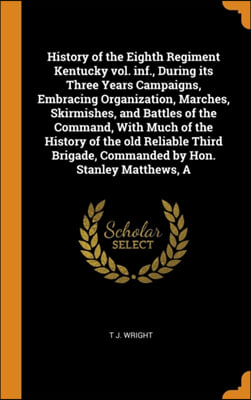 History of the Eighth Regiment Kentucky vol. inf., During its Three Years Campaigns, Embracing Organization, Marches, Skirmishes, and Battles of the C