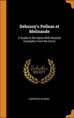 DEBUSSY&#39;S PELLEAS ET MELISANDE: A GUIDE