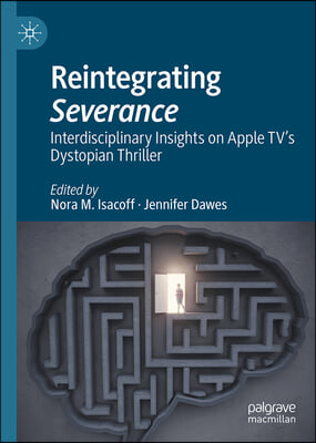 Reintegrating Severance: Interdisciplinary Insights on Apple Tv&#39;s Dystopian Thriller