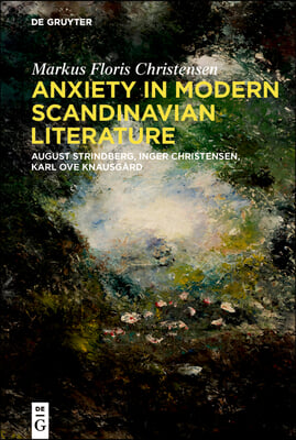 Anxiety in Modern Scandinavian Literature: August Strindberg, Inger Christensen, Karl Ove Knausg&#229;rd