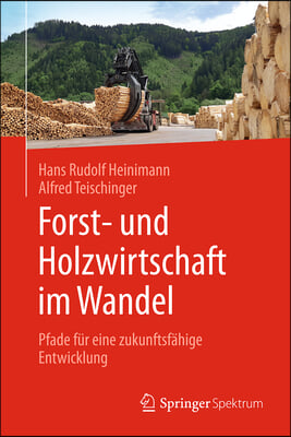 Forst- Und Holzwirtschaft Im Wandel: Pfade F&#252;r Eine Zukunftsf&#228;hige Entwicklung