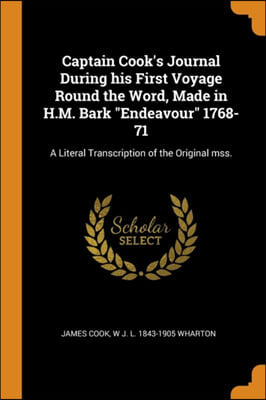 Captain Cook's Journal During his First Voyage Round the Word, Made in H.M. Bark "Endeavour" 1768-71: A Literal Transcription of the Original mss.