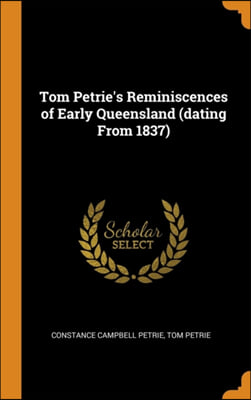 Tom Petrie&#39;s Reminiscences of Early Queensland (dating From 1837)