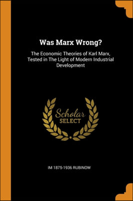 Was Marx Wrong?: The Economic Theories of Karl Marx, Tested in The Light of Modern Industrial Development