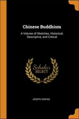 CHINESE BUDDHISM: A VOLUME OF SKETCHES,