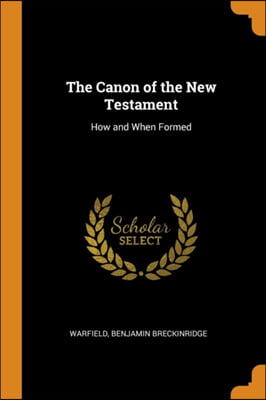 THE CANON OF THE NEW TESTAMENT: HOW AND