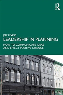 Leadership in Planning: How to Communicate Ideas and Effect Positive Change