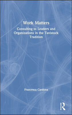 Work Matters: Consulting to leaders and organizations in the Tavistock tradition