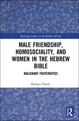 Male Friendship, Homosociality, and Women in the Hebrew Bible