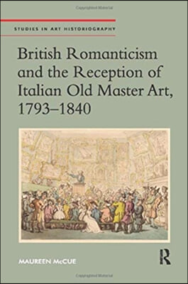 British Romanticism and the Reception of Italian Old Master Art, 1793-1840