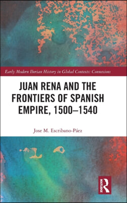 Juan Rena and the Frontiers of Spanish Empire, 1500–1540