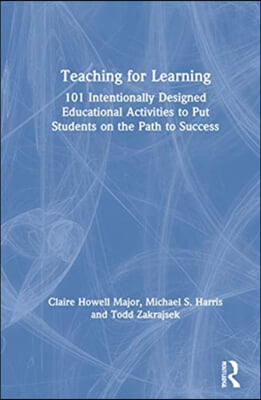 Teaching for Learning: 101 Intentionally Designed Educational Activities to Put Students on the Path to Success