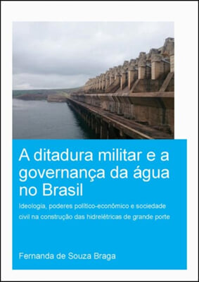 Ditadura Militar e a Governan&#231;a da &#193;gua no Brasil (The Military Dictatorship and Water Governance in Brazil)