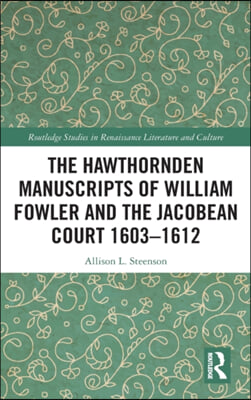 Hawthornden Manuscripts of William Fowler and the Jacobean Court 1603–1612