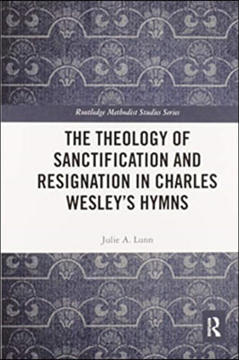 Theology of Sanctification and Resignation in Charles Wesley&#39;s Hymns