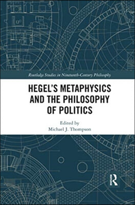 Hegel’s Metaphysics and the Philosophy of Politics