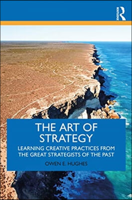 The Art of Strategy: Learning Creative Practices from the Great Strategists of the Past