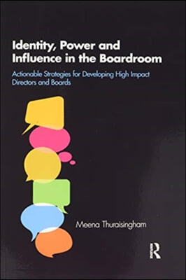 Identity, Power and Influence in the Boardroom: Actionable Strategies for Developing High Impact Directors and Boards