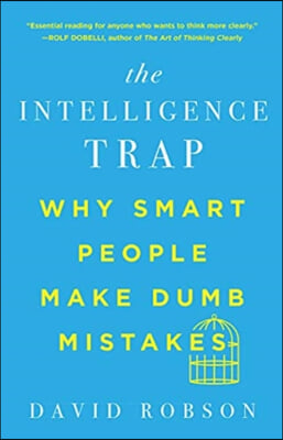 The Intelligence Trap: Why Smart People Make Dumb Mistakes