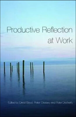 Productive Reflection at Work: Learning for Changing Organizations